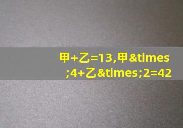 甲+乙=13,甲×4+乙×2=42