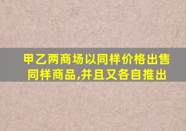 甲乙两商场以同样价格出售同样商品,并且又各自推出