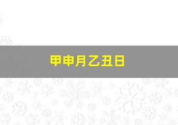 甲申月乙丑日