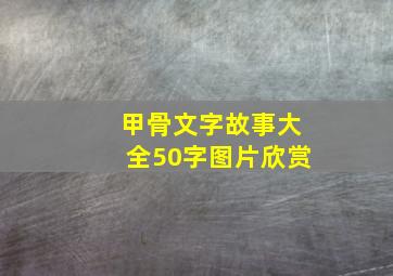 甲骨文字故事大全50字图片欣赏