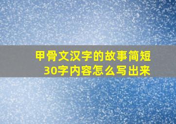 甲骨文汉字的故事简短30字内容怎么写出来