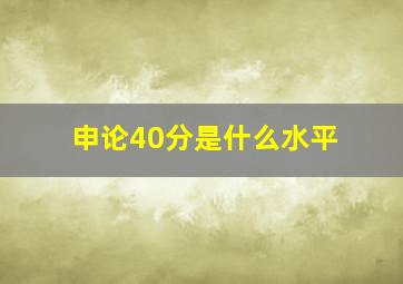 申论40分是什么水平