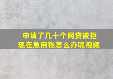 申请了几十个网贷被拒现在急用钱怎么办呢视频