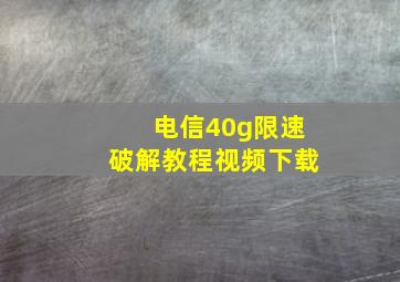 电信40g限速破解教程视频下载