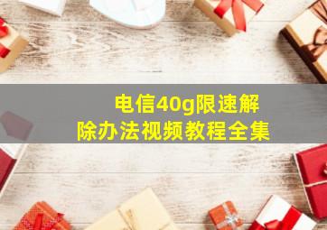 电信40g限速解除办法视频教程全集