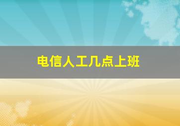 电信人工几点上班