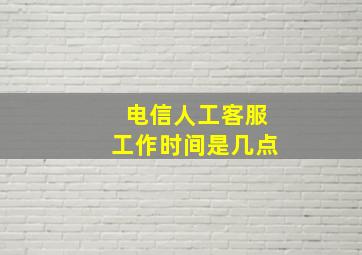 电信人工客服工作时间是几点