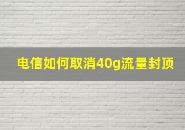 电信如何取消40g流量封顶