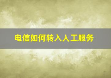 电信如何转入人工服务