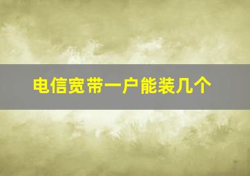 电信宽带一户能装几个