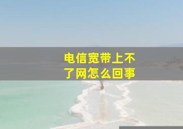 电信宽带上不了网怎么回事