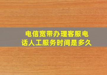 电信宽带办理客服电话人工服务时间是多久