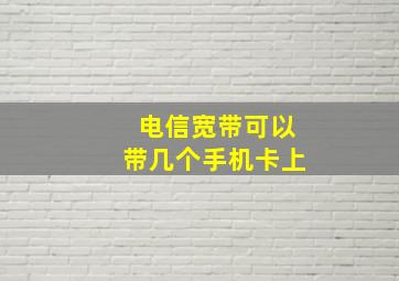 电信宽带可以带几个手机卡上