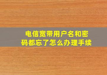 电信宽带用户名和密码都忘了怎么办理手续