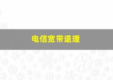 电信宽带退理