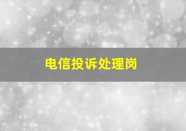 电信投诉处理岗