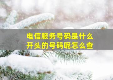 电信服务号码是什么开头的号码呢怎么查