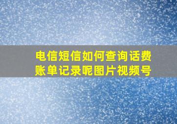 电信短信如何查询话费账单记录呢图片视频号