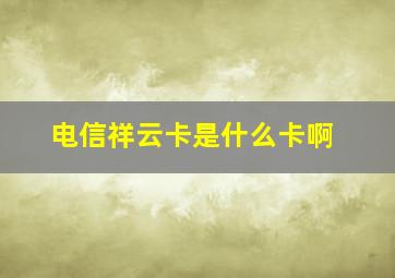 电信祥云卡是什么卡啊