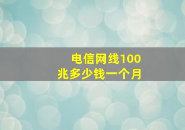 电信网线100兆多少钱一个月