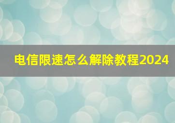 电信限速怎么解除教程2024