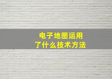 电子地图运用了什么技术方法