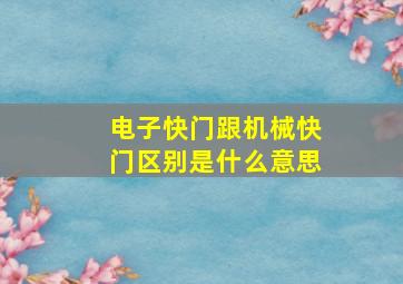 电子快门跟机械快门区别是什么意思