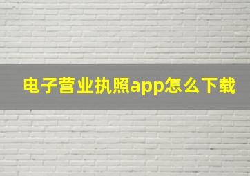 电子营业执照app怎么下载