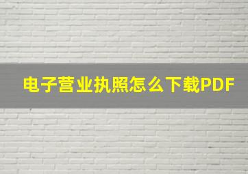 电子营业执照怎么下载PDF