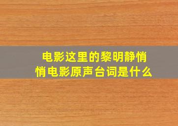 电影这里的黎明静悄悄电影原声台词是什么