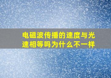 电磁波传播的速度与光速相等吗为什么不一样