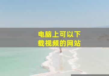 电脑上可以下载视频的网站