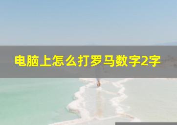 电脑上怎么打罗马数字2字