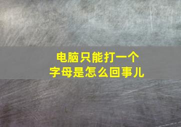 电脑只能打一个字母是怎么回事儿