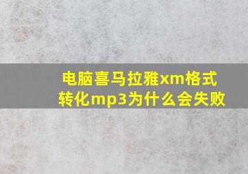 电脑喜马拉雅xm格式转化mp3为什么会失败