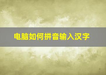 电脑如何拼音输入汉字