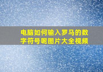 电脑如何输入罗马的数字符号呢图片大全视频