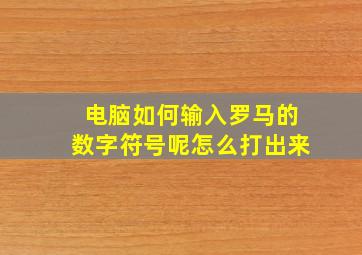 电脑如何输入罗马的数字符号呢怎么打出来