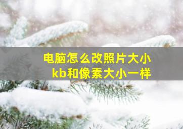 电脑怎么改照片大小kb和像素大小一样