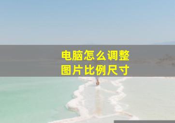 电脑怎么调整图片比例尺寸