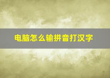 电脑怎么输拼音打汉字