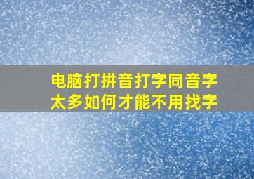 电脑打拼音打字同音字太多如何才能不用找字