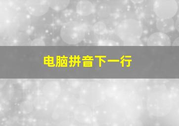 电脑拼音下一行