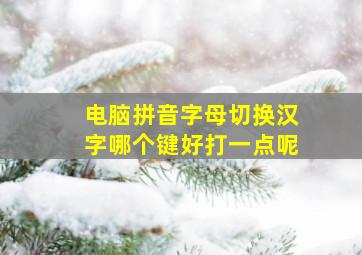 电脑拼音字母切换汉字哪个键好打一点呢