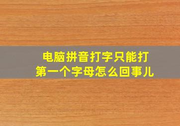 电脑拼音打字只能打第一个字母怎么回事儿