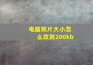 电脑照片大小怎么改到200kb