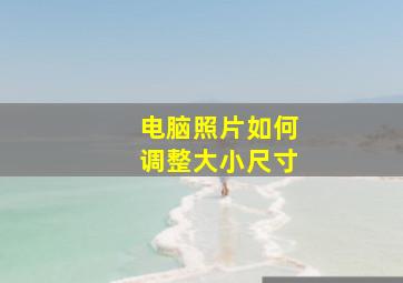 电脑照片如何调整大小尺寸