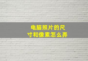 电脑照片的尺寸和像素怎么弄