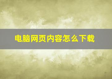 电脑网页内容怎么下载