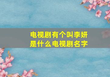 电视剧有个叫李妍是什么电视剧名字